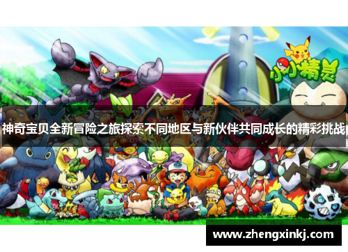神奇宝贝全新冒险之旅探索不同地区与新伙伴共同成长的精彩挑战